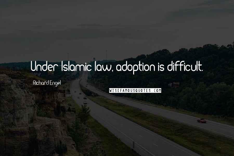 Richard Engel Quotes: Under Islamic law, adoption is difficult.