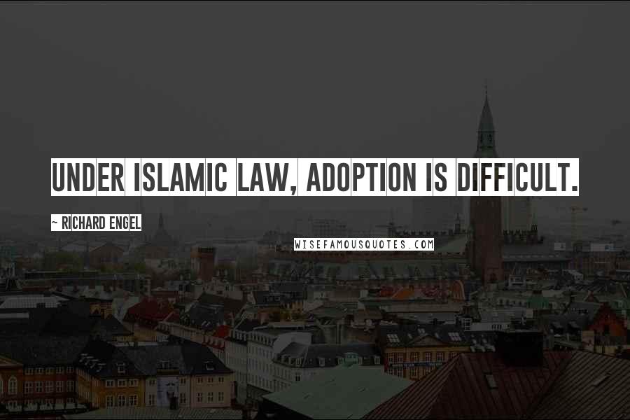 Richard Engel Quotes: Under Islamic law, adoption is difficult.