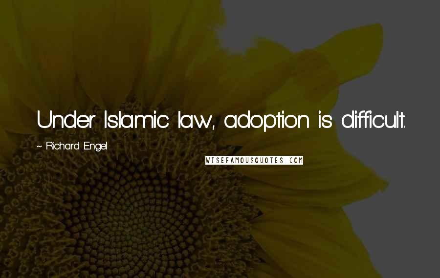 Richard Engel Quotes: Under Islamic law, adoption is difficult.