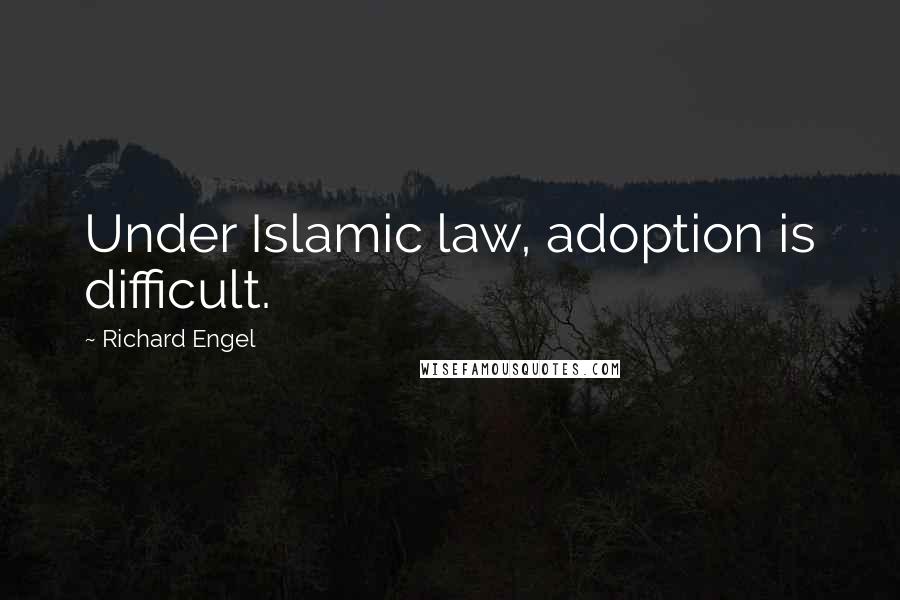 Richard Engel Quotes: Under Islamic law, adoption is difficult.