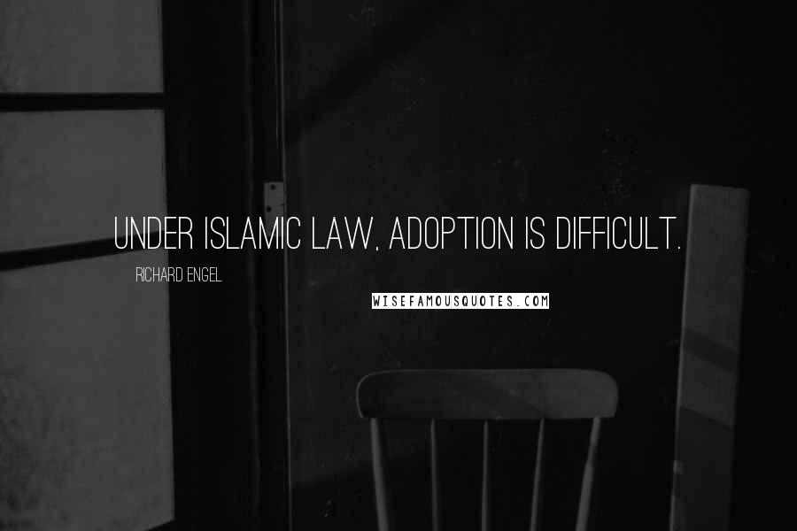 Richard Engel Quotes: Under Islamic law, adoption is difficult.