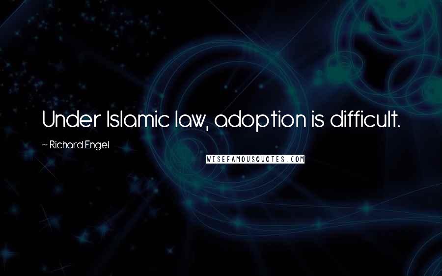 Richard Engel Quotes: Under Islamic law, adoption is difficult.