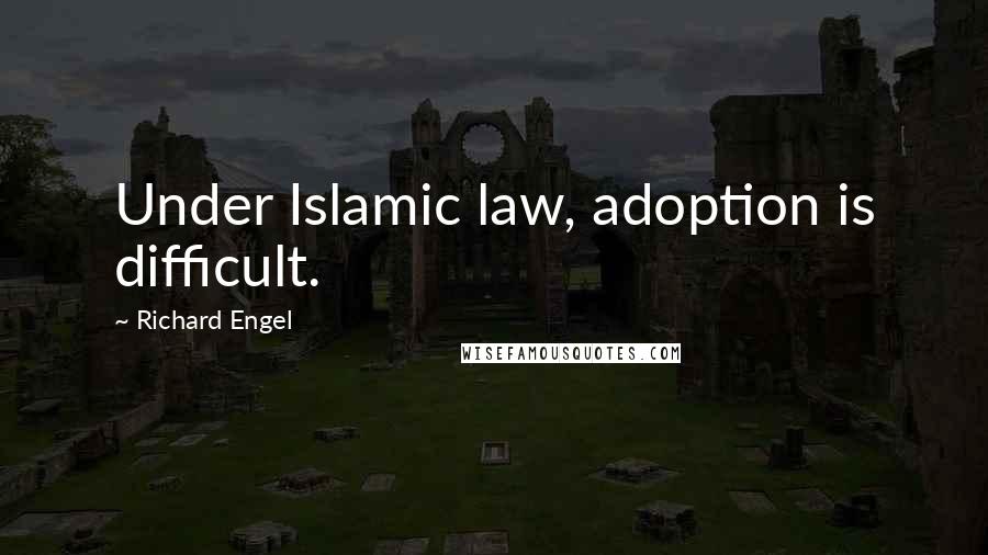 Richard Engel Quotes: Under Islamic law, adoption is difficult.