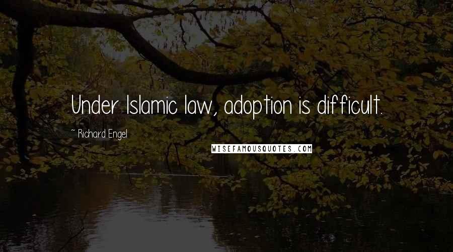 Richard Engel Quotes: Under Islamic law, adoption is difficult.