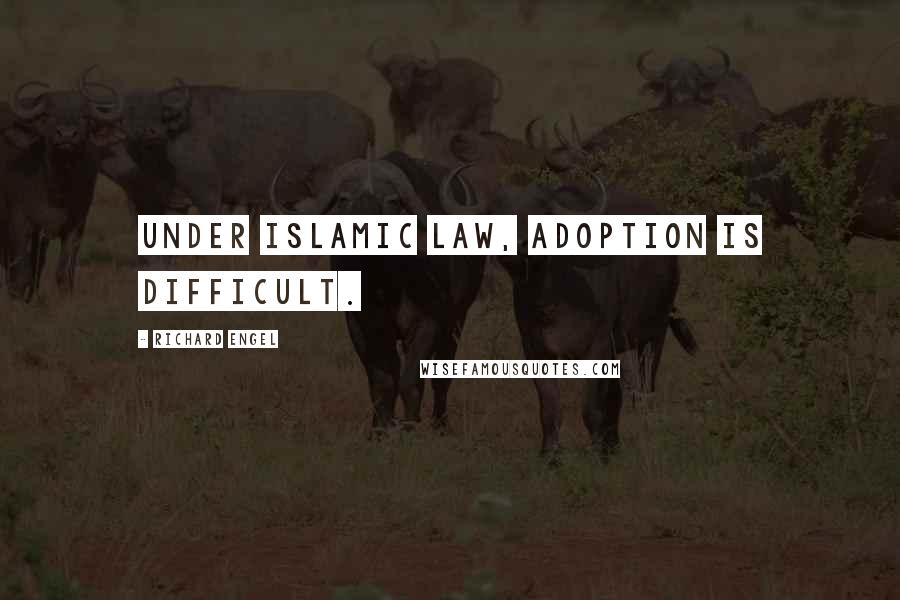 Richard Engel Quotes: Under Islamic law, adoption is difficult.