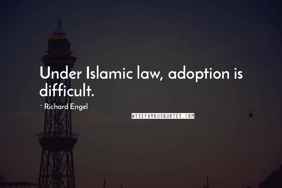 Richard Engel Quotes: Under Islamic law, adoption is difficult.