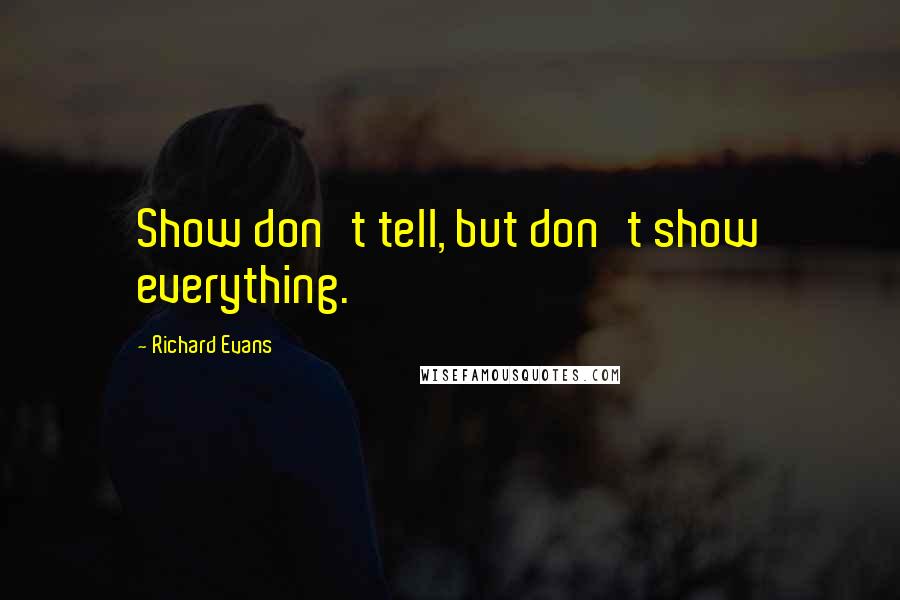 Richard Evans Quotes: Show don't tell, but don't show everything.