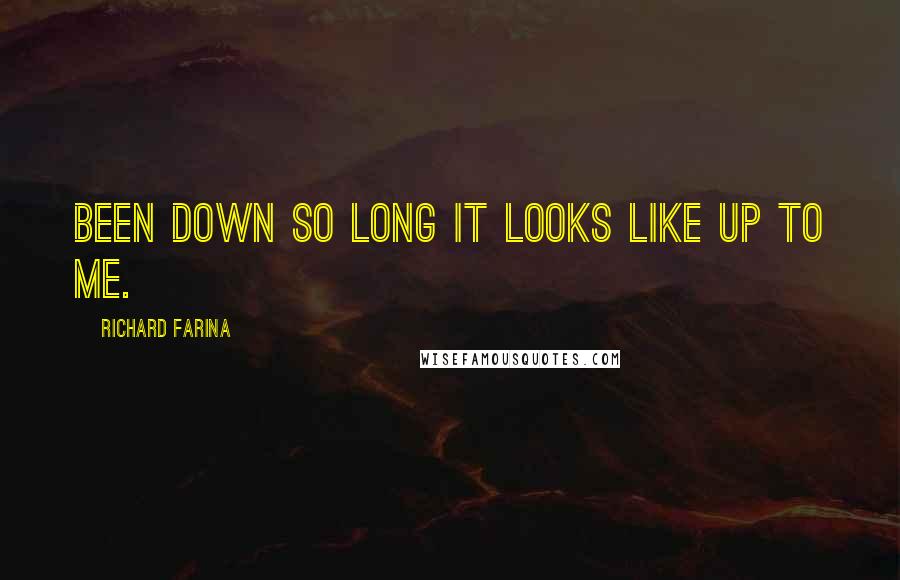 Richard Farina Quotes: Been down so long it looks like up to me.