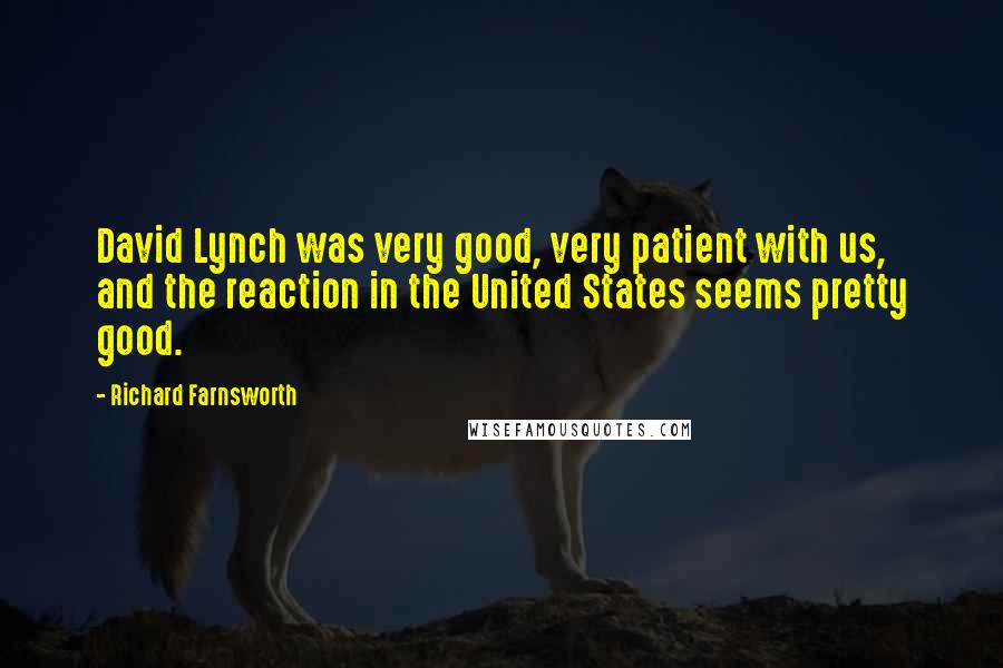 Richard Farnsworth Quotes: David Lynch was very good, very patient with us, and the reaction in the United States seems pretty good.