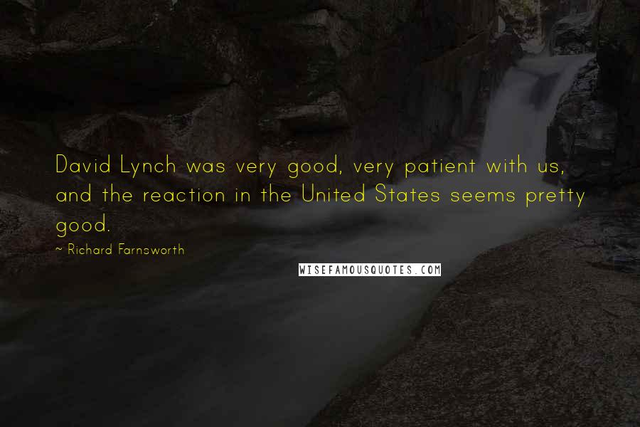 Richard Farnsworth Quotes: David Lynch was very good, very patient with us, and the reaction in the United States seems pretty good.
