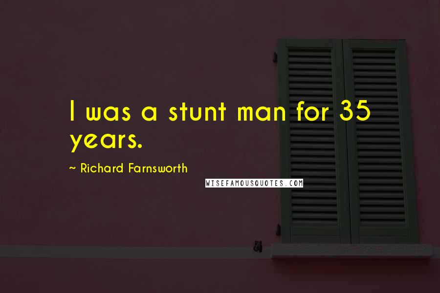 Richard Farnsworth Quotes: I was a stunt man for 35 years.