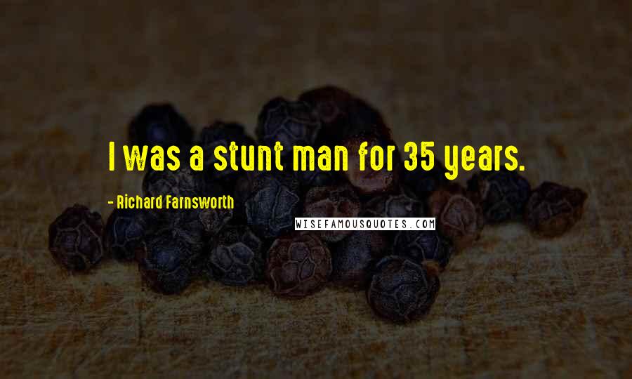 Richard Farnsworth Quotes: I was a stunt man for 35 years.