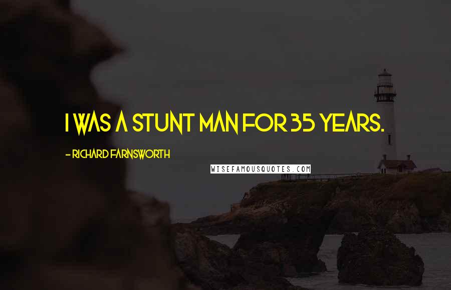 Richard Farnsworth Quotes: I was a stunt man for 35 years.