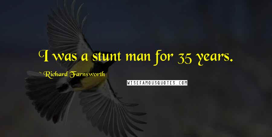 Richard Farnsworth Quotes: I was a stunt man for 35 years.