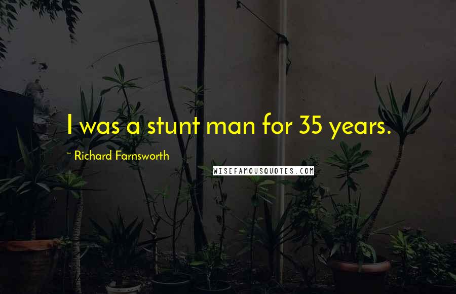 Richard Farnsworth Quotes: I was a stunt man for 35 years.