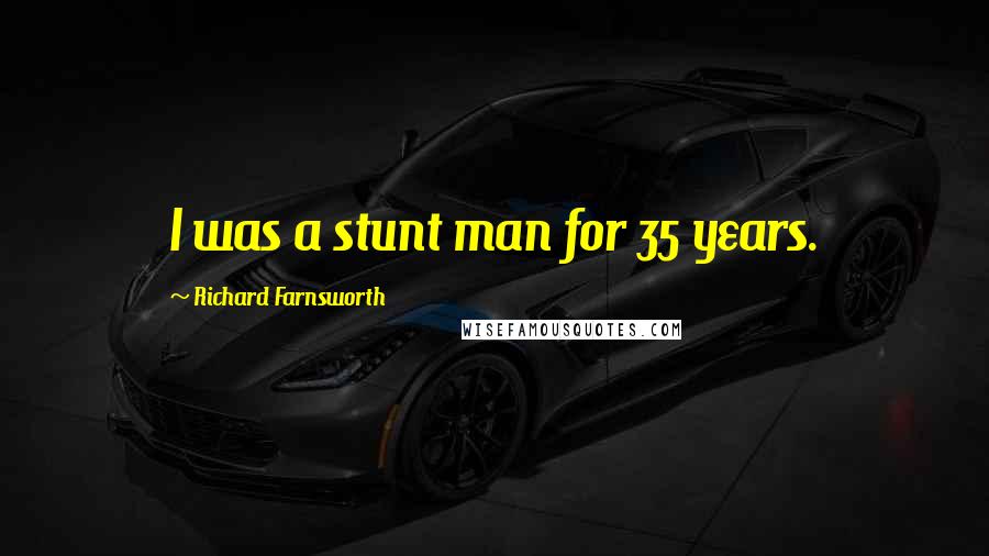 Richard Farnsworth Quotes: I was a stunt man for 35 years.