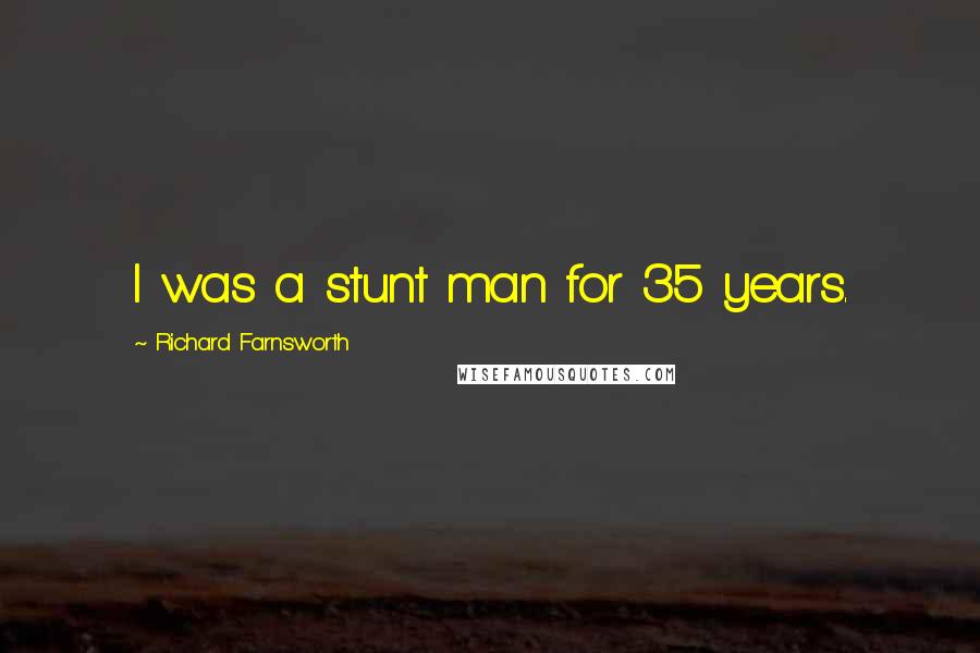 Richard Farnsworth Quotes: I was a stunt man for 35 years.