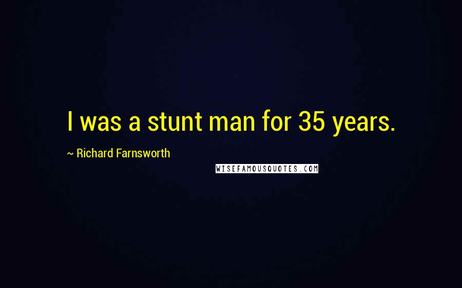 Richard Farnsworth Quotes: I was a stunt man for 35 years.