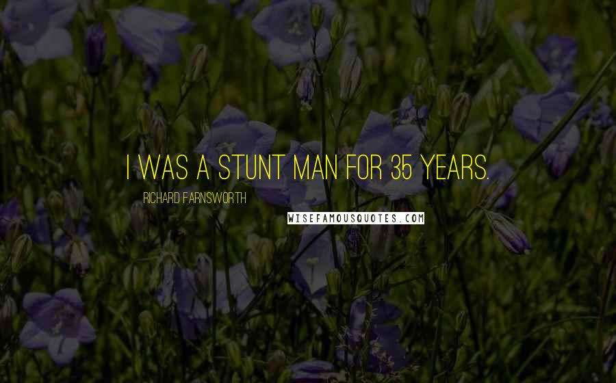 Richard Farnsworth Quotes: I was a stunt man for 35 years.