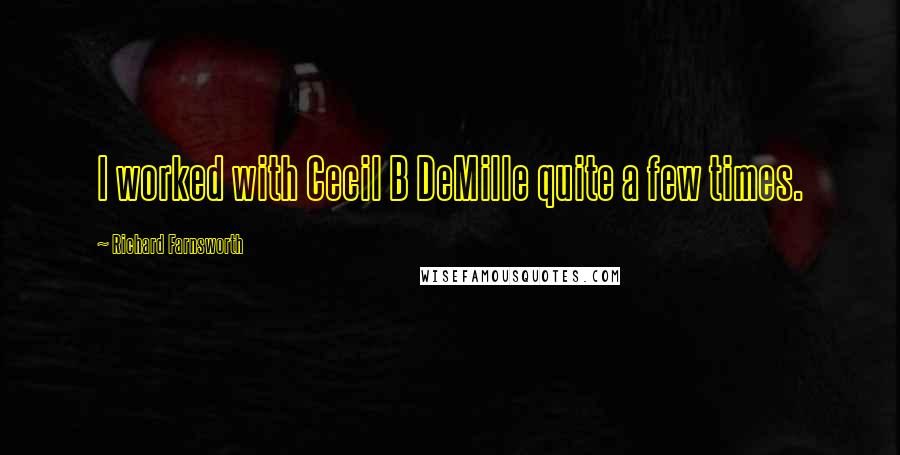 Richard Farnsworth Quotes: I worked with Cecil B DeMille quite a few times.