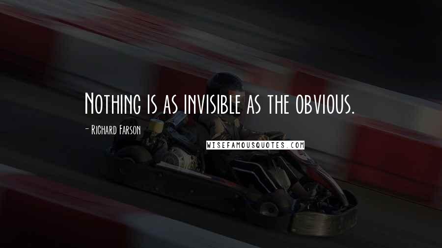 Richard Farson Quotes: Nothing is as invisible as the obvious.