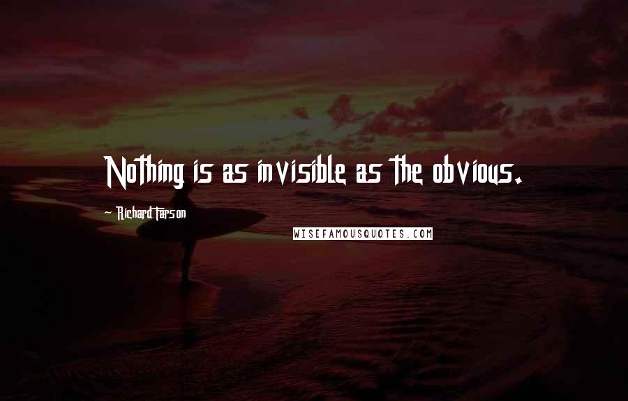 Richard Farson Quotes: Nothing is as invisible as the obvious.