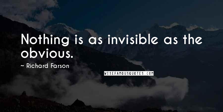 Richard Farson Quotes: Nothing is as invisible as the obvious.