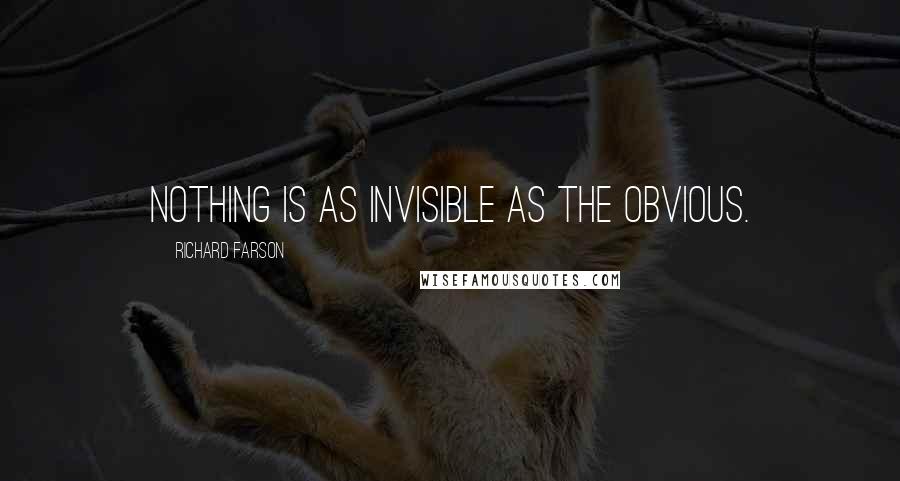 Richard Farson Quotes: Nothing is as invisible as the obvious.