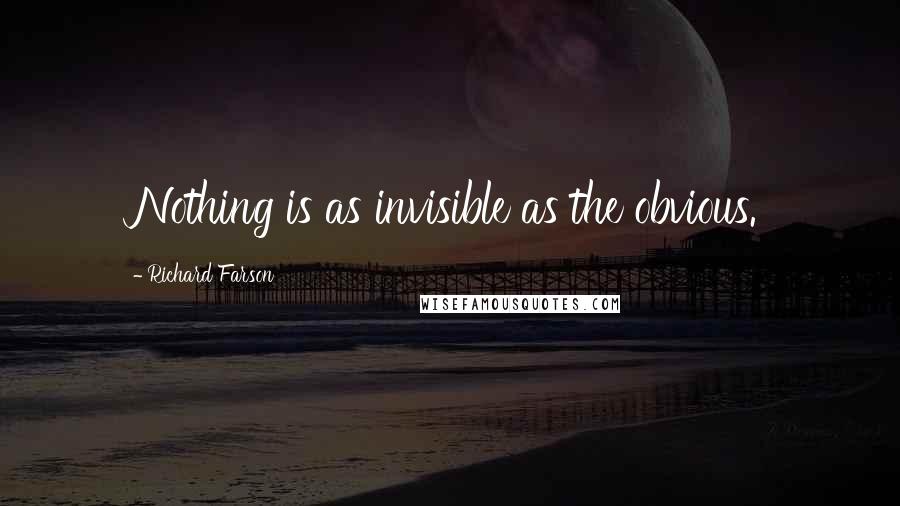 Richard Farson Quotes: Nothing is as invisible as the obvious.