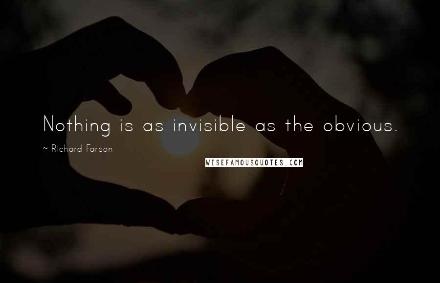 Richard Farson Quotes: Nothing is as invisible as the obvious.