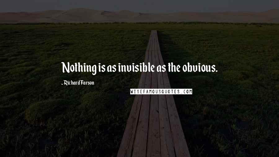 Richard Farson Quotes: Nothing is as invisible as the obvious.