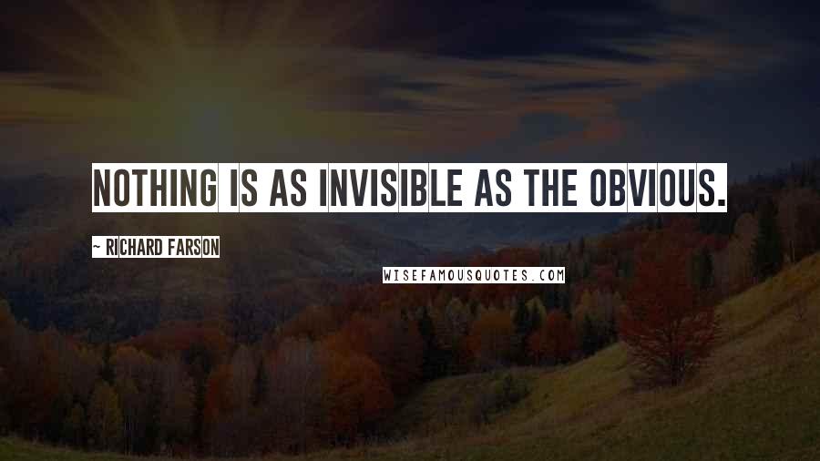 Richard Farson Quotes: Nothing is as invisible as the obvious.