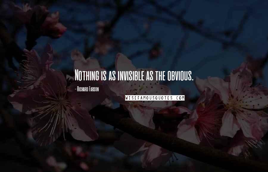 Richard Farson Quotes: Nothing is as invisible as the obvious.