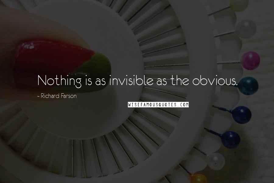 Richard Farson Quotes: Nothing is as invisible as the obvious.