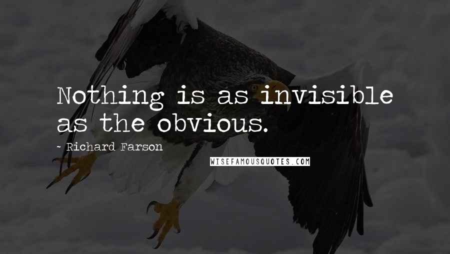 Richard Farson Quotes: Nothing is as invisible as the obvious.