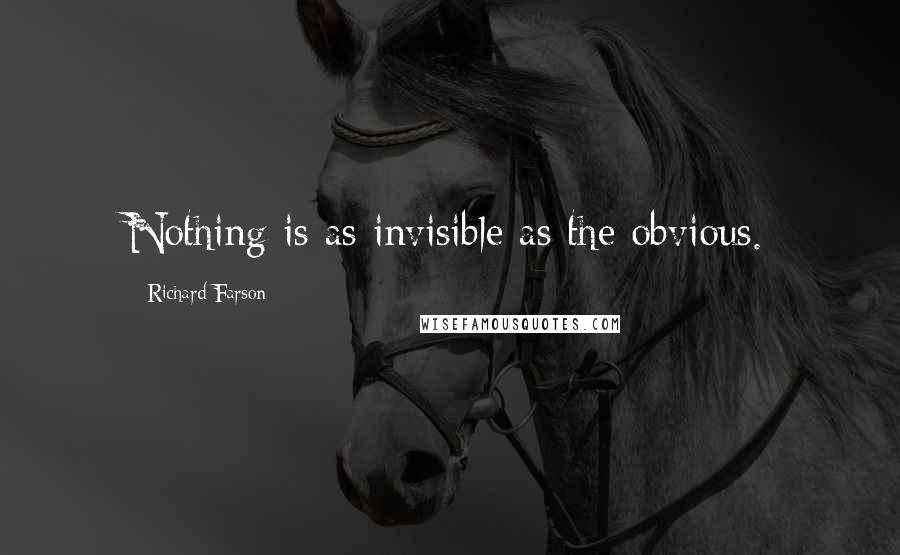 Richard Farson Quotes: Nothing is as invisible as the obvious.