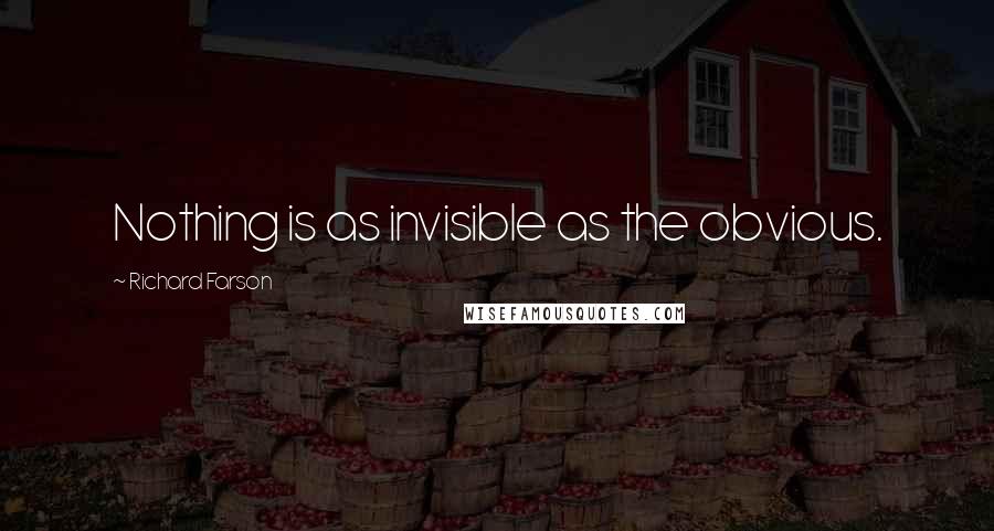 Richard Farson Quotes: Nothing is as invisible as the obvious.