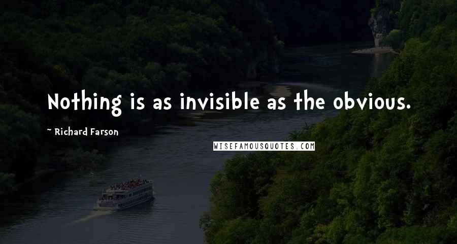 Richard Farson Quotes: Nothing is as invisible as the obvious.