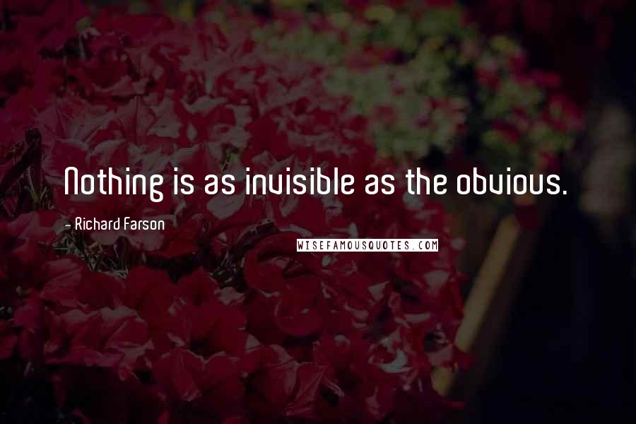 Richard Farson Quotes: Nothing is as invisible as the obvious.