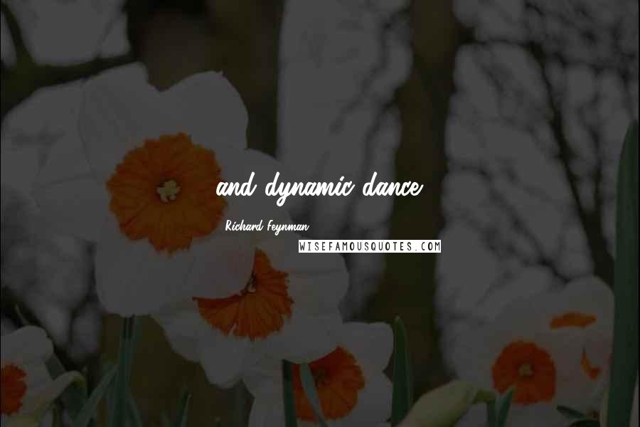 Richard Feynman Quotes: and dynamic dance.