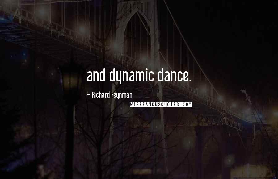 Richard Feynman Quotes: and dynamic dance.