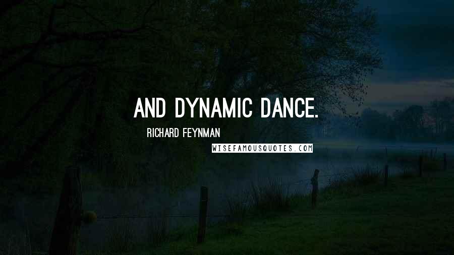 Richard Feynman Quotes: and dynamic dance.