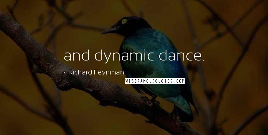 Richard Feynman Quotes: and dynamic dance.