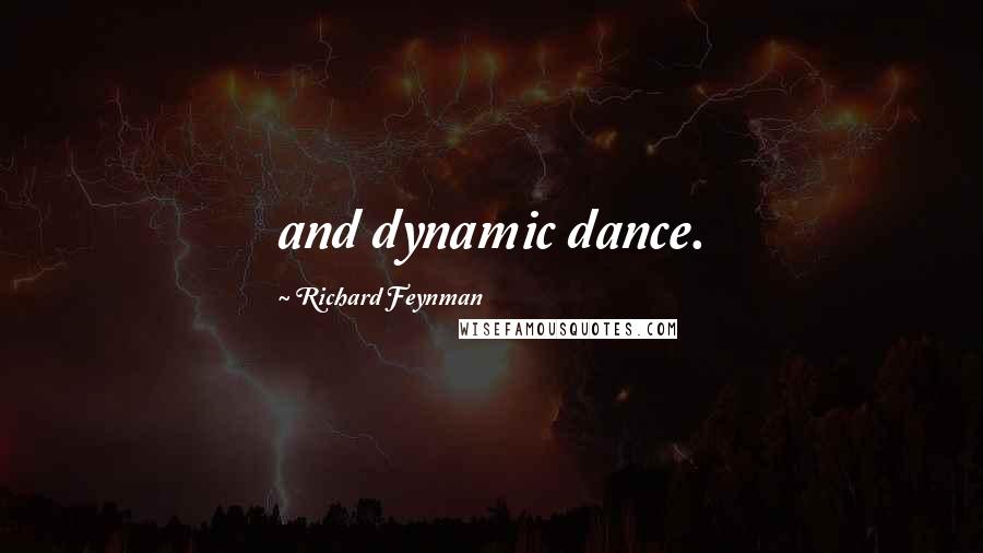 Richard Feynman Quotes: and dynamic dance.