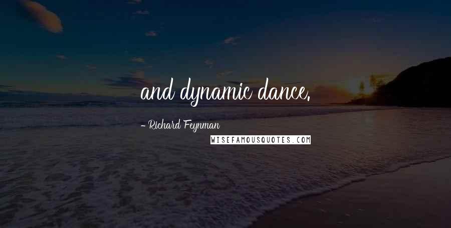 Richard Feynman Quotes: and dynamic dance.