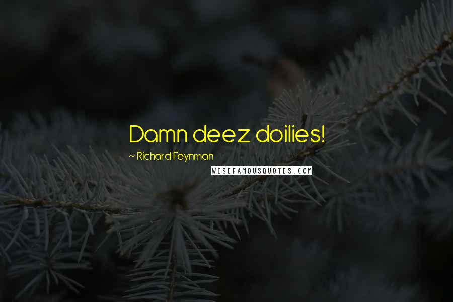 Richard Feynman Quotes: Damn deez doilies!