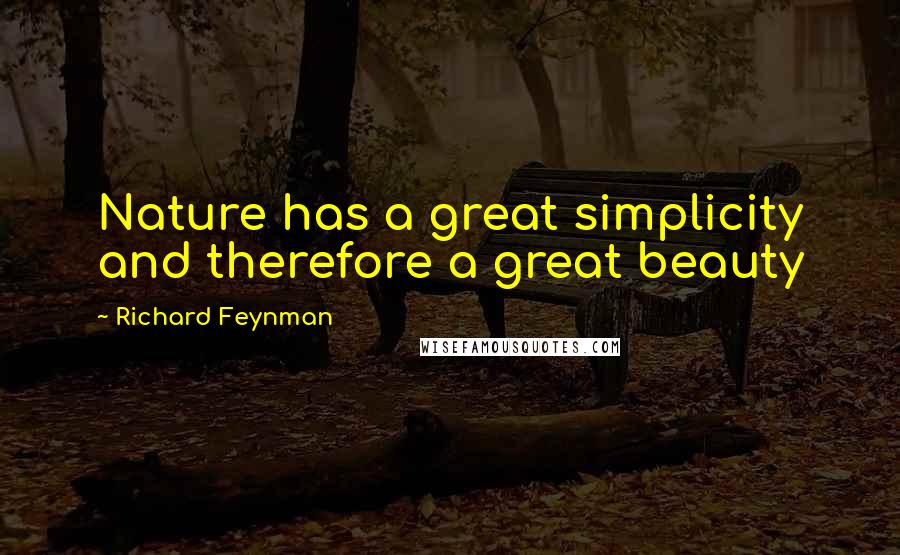 Richard Feynman Quotes: Nature has a great simplicity and therefore a great beauty