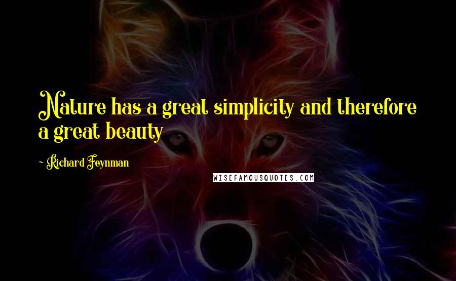 Richard Feynman Quotes: Nature has a great simplicity and therefore a great beauty