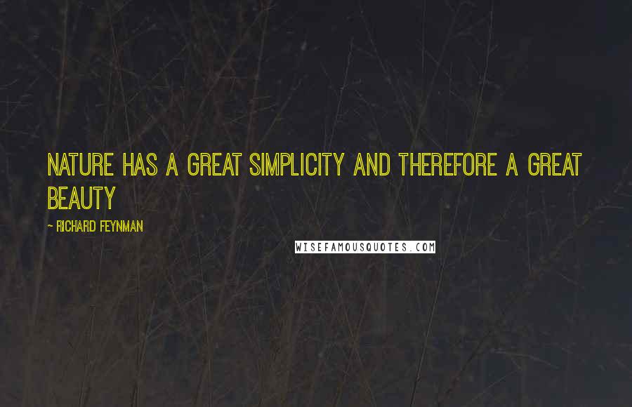 Richard Feynman Quotes: Nature has a great simplicity and therefore a great beauty