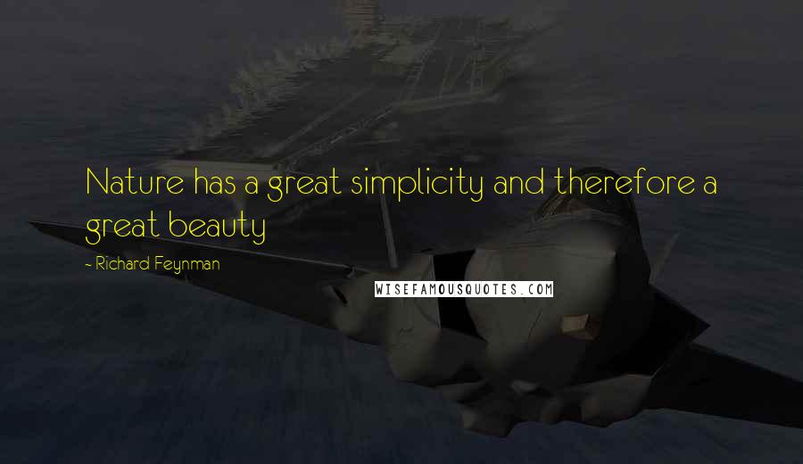 Richard Feynman Quotes: Nature has a great simplicity and therefore a great beauty